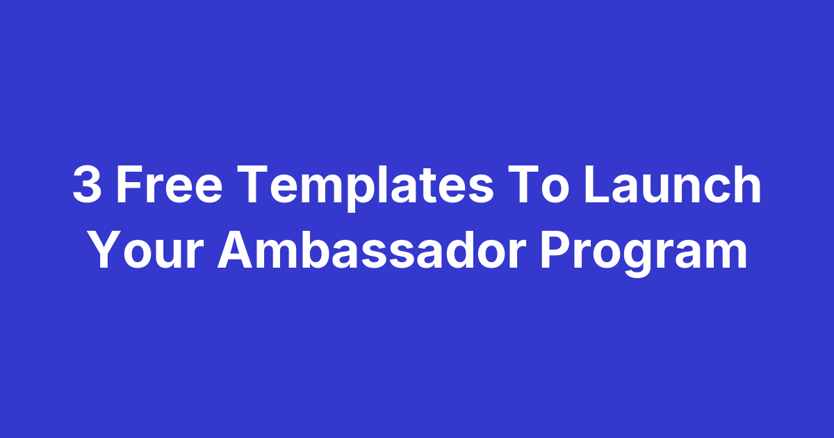 3 Free Templates To Launch Your Ambassador Program 