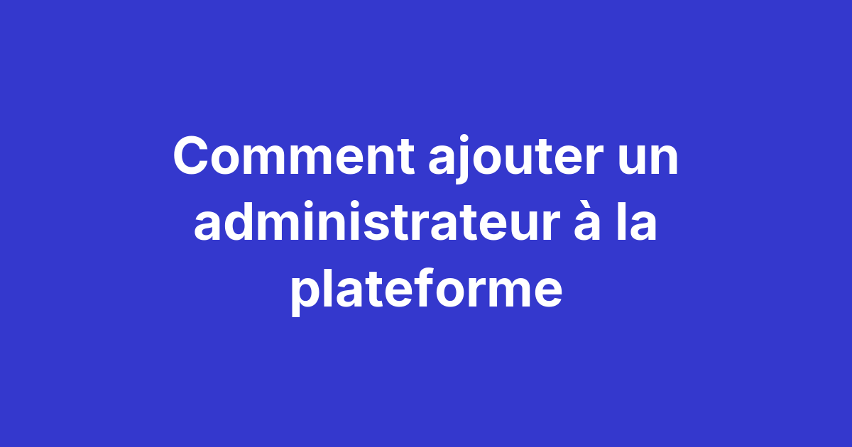 Paramètres organisation Magma pour ajouter un administrateur avec choix du rôle Super admin ou Admin et attribution des accès à la plateforme