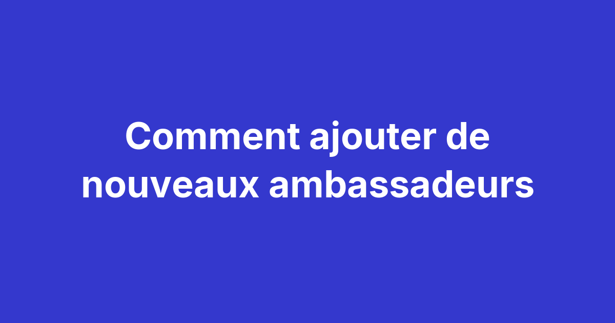 Deux méthodes d’ajout d’ambassadeurs sur Magma : import de fichier Excel ou CSV et lien d’inscription avec QR Code pour un recrutement continu